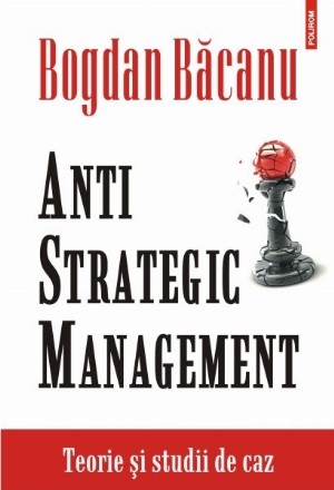 Anti-Strategic Management. Teorie și studii de caz