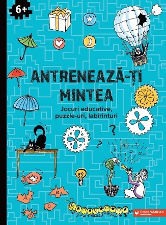 Antrenează-ţi mintea : jocuri educative, puzzle-uri, labirinturi,6+