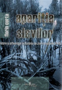 Aparitia slavilor. Istorie si arheologie la Dunarea de Jos in veacurile VI-VII