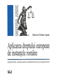 Aplicarea dreptului european de instantele romane: practica judiciara comentata si adnotata