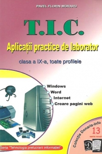 T.I.C. Aplicatii practice de laborator, clasa a IX-a, toate profilele (Colectia Donaris-Info nr. 13)