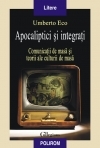 Apocaliptici si integrati . Comunicatii de masa si teorii ale culturii de masa