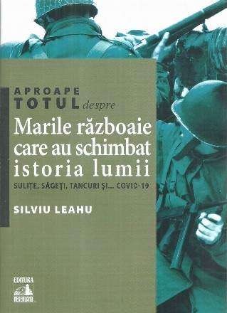 Aproape totul despre Marile razboaie care au schimbat istoria lumii: sulite, sageti, tancuri si... Covid-19