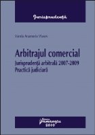 Arbitrajul comercial - Jurisprudenta arbitrala 2007-2009. Practica judiciara