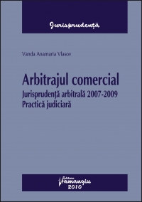 Arbitrajul comercial - Jurisprudenta arbitrala 2007-2009. Practica judiciara