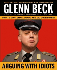 Arguing with Idiots: How to Stop Small Minds and Big Government (Hardcover)