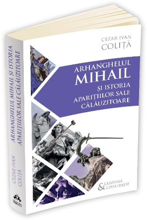 Arhanghelul Mihail şi istoria apariţiilor sale călăuzitoare : importanţa şi influenţa angelofaniilor în cultura şi civilizaţia europeană