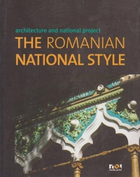 Arhitectura si Proiect National. Stilul National Romanesc (versiune in limba engleza)