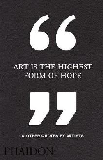 Art Is the Highest Form of Hope & Other Quotes by Artists