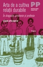 Arta de a cultiva relatii durabile in dragoste, prietenie si profesie