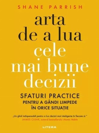 Arta de a lua cele mai bune decizii : sfaturi practice pentru a gândi limpede în orice situaţie