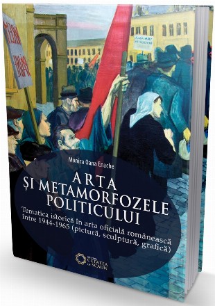 Arta si metamorfozele politicului. Tematica istorica in arta oficiala romaneasca intre 1944-1965 (pictura, sculptura, grafica)