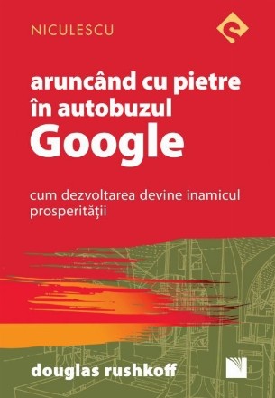 Aruncand cu pietre in autobuzul Google. Cum dezvoltarea devine inamicul prosperitatii