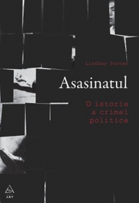 Asasinatul. O istorie a crimei politice