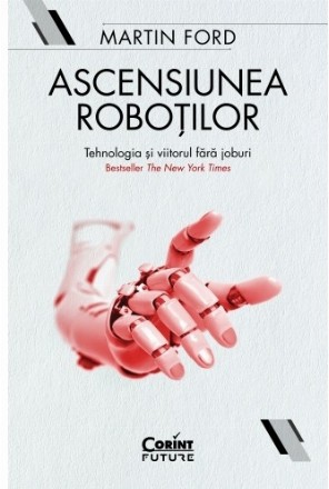 Ascensiunea roboților. Tehnologia și viitorul fără joburi