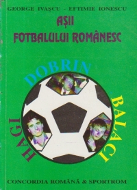 Asii fotbalului romanesc - Dobrin, Balaci, Hagi