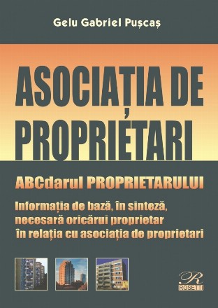 Asociatia de proprietari. ABCdarul proprietarului. Informatia de baza, in sinteza, necesara oricarui proprietar in relatia cu asociatia de proprietari