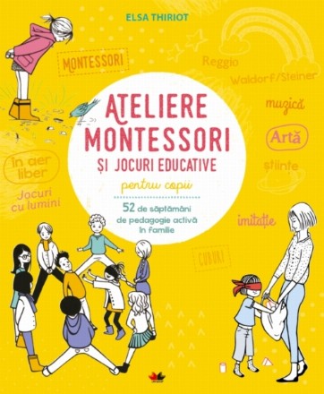 Ateliere Montessori și jocuri educative pentru copii. 52 de săptămâni de pedagogie activă în familie