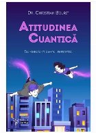 Atitudinea cuantică : iluminează-ţi câmpul energetic