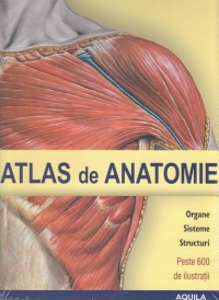 Atlas de anatomie. Organe, sisteme, structuri (peste 600 de ilustratii)