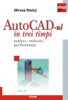 AutoCad-ul in trei timpi. Initiere, utilizare, performanta (Editia 2011)