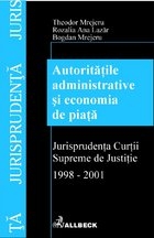 Autoritatile administrative si economia de piata. Jurisprudenta Curtii Supreme de Justitie 1998-2001