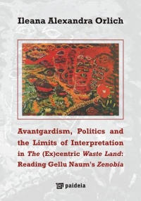 Avantgardism, Politics and the (Ex)centric Waste Land: Reading Gellu Naum s Zenobia (Avantgardism, politica si limitele interpretarii in fostul centru <i>teritoriului de deseuri</i>, citat din Zenobia, Gellu Naum)