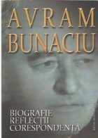 Avram Bunaciu. Biografie. Reflectii. Corespondenta