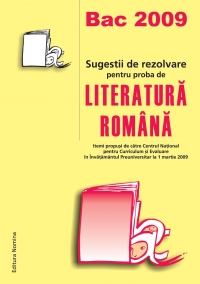 Bac 2009 - Sugestii de rezolvare pentru proba de Literatura Romana (itemi propusi de catre Centrul National pentru Curriculum si Evaluare in Invatamantul Preuniversitar la 1 martie 2009)