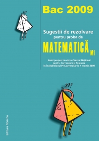 Bac 2009 - Sugestii de rezolvare pentru proba de Matematica M1 (itemi propusi de catre Centrul National pentru Curriculum si Evaluare in Invatamantul Preuniversitar la 1 martie 2009)