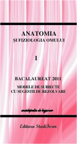 Bacalaureat 2011 - Anatomia si fiologia omului vol.1 - modele de subiecte cu sugestii de rezolvare