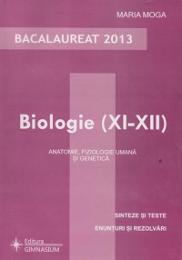 Bacalaureat 2013. Biologie XI-XII - Anatomie, fiziologie umana si genetica. Sinteze si teste, enunturi si rezolvari