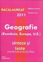 Bacalaureat 2011. Geografie (Romania, Europa si UE). Sinteze si teste (enunturi si rezolvari)