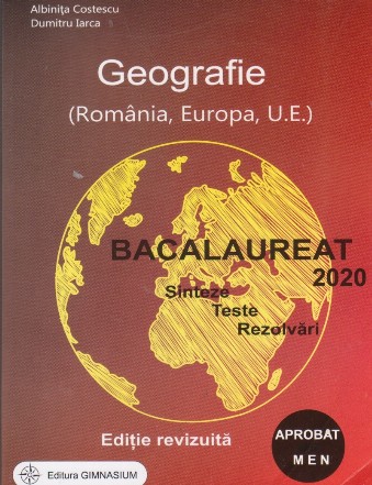 Bacalaureat 2018 Geografie (Romania, Europa, UE) Sinteze. Teste. Rezolvari