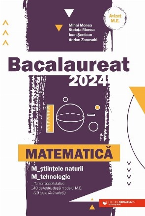 Bacalaureat 2024 : matematică,M ştiinţele naturii, M tehnologic,teme recapitulative, 40 de teste, după modelul M.E. (10 teste fără soluţii)