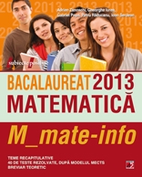 BACALAUREAT 2013. MATEMATICA M_MATE-INFO. TEME RECAPITULATIVE SI 40 DE TESTE REZOLVATE DUPA MODELUL MECTS. BREVIAR TEORETIC