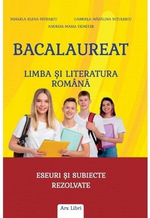 Bacalaureat : limba şi literatura română,eseuri şi subiecte rezolvate pentru bacalaureat