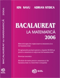 Bacalaureat la matematica 2006 - Metodologia de organizare a examenului de bacalaureat, programele scolare pentru clasele IX - XII si pentru examenul national de bacalaureat, breviar teoretic, modele de teste pentru examenul de bacalaureat cu rezolvari co