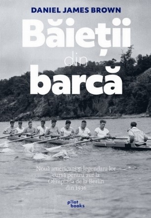 Baietii din barca. Noua americani si legendara lor cursa pentru aur la Olimpiada de la Berlin din 1936