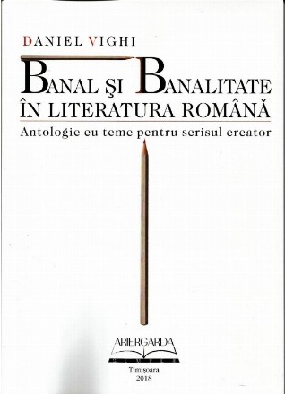 Banal si banalitate in literatura romana. Antologie cu teme pentru scrisul creator