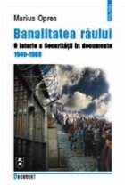 Banalitatea raului istorie Securitatii documente