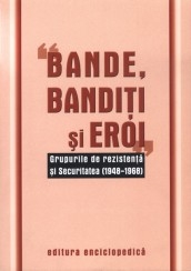 Bande, banditi si eroi - Grupurile de rezistenta si Securitatea(1948-1968)