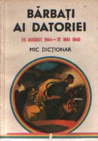 Barbati ai datoriei 23 August 1944 - 12 Mai 1945 - Mic dictionar