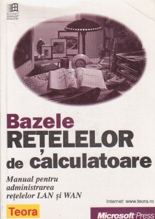 Bazele retelelor de calculatoare. Manual pentru administrarea retelelor LAN si WAN