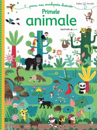 Bebe învață. Prima mea enciclopedie ilustrată. Primele animale