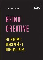 Being Creative Fii inspirat Descopera