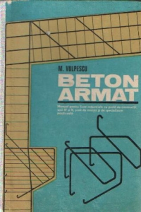 Beton Armat - Manual pentru licee industriale cu profil de constructii, anii IV si V, scoli de maistri si de specialitate postliceala