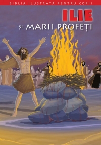 Biblia ilustrata pentru copii. Nr 7 - Ilie si marii profeti