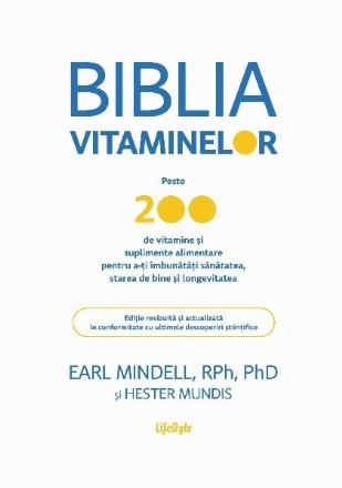 Biblia vitaminelor : peste 200 de vitamine şi suplimente alimentare pentru a-ţi îmbunătăţi sănătatea, starea de bine şi longevitatea