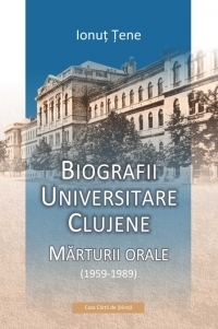 Biografii universitare clujene. Marturii orale (1959-1989)